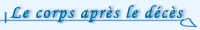 Le corps apr&egrave;s le d&eacute;c&egrave;s